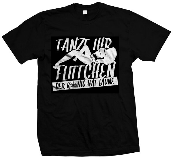 Tanzt Ihr Flittchen der König hat Laune - Tshirt M